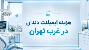 هزینه ایمپلنت دندان در غرب تهران و عوامل مؤثر بر قیمت نهایی درمان